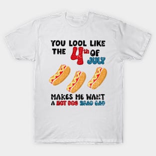 You Look Like 4th Of July Makes Me Want A Hot Dog Real Bad T-Shirt